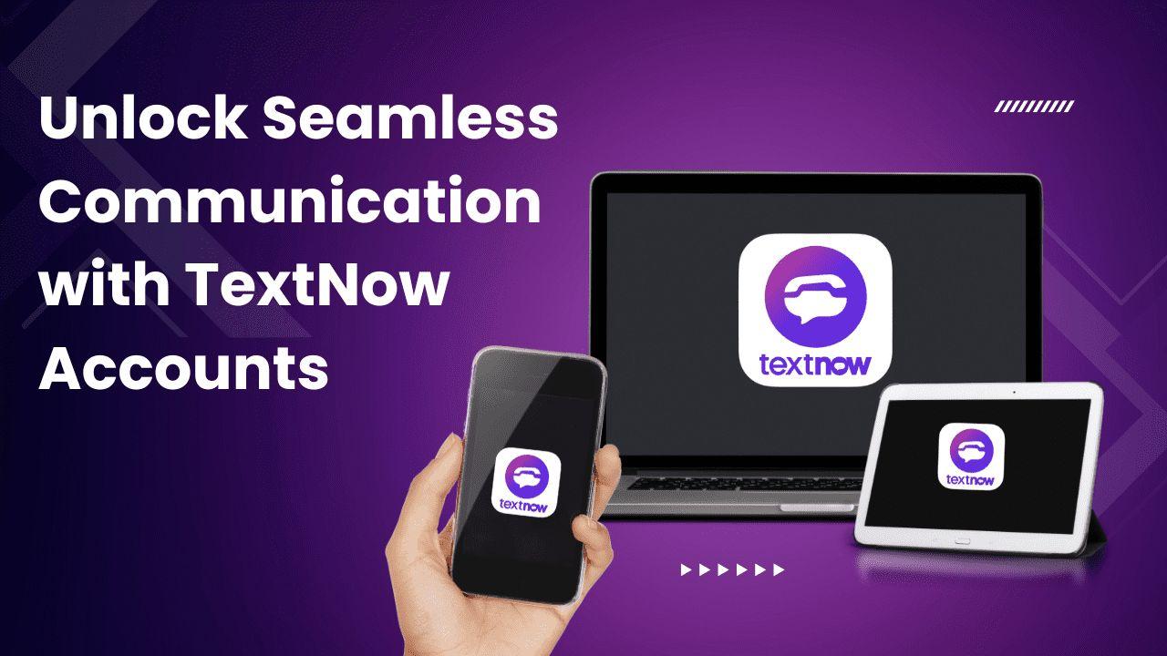 Unlock Seamless Communication with TextNow Accounts