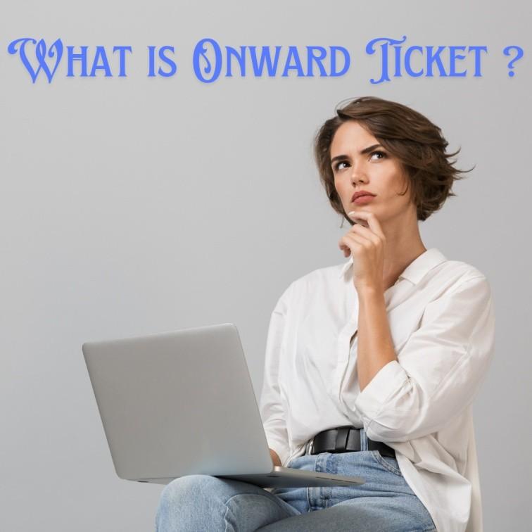 What is Onward Ticket ?