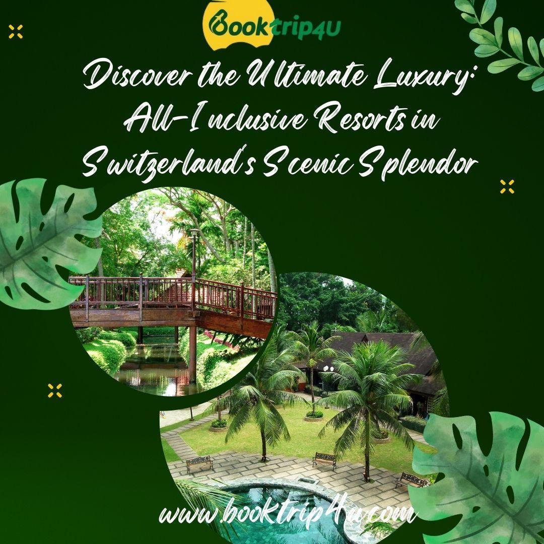 Discover the Best All-Inclusive Resorts in Switzerland with Booktrip4U!
