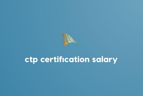   CTP Certification Salary in 2024: What to Expect