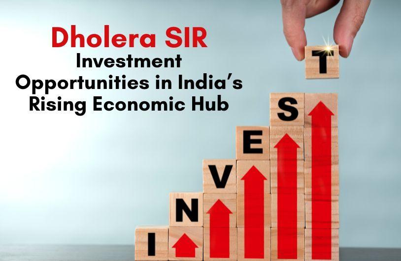Dholera SIR Investment Opportunities in Indias Rising Economic Hub