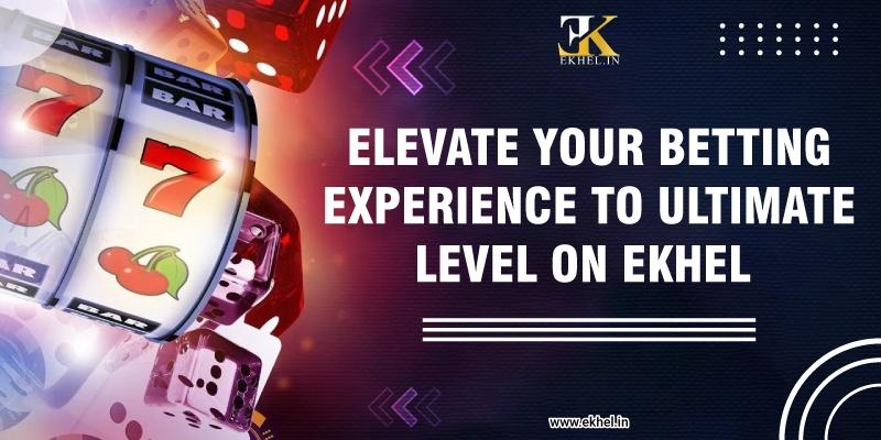 Elevate Your Betting Experience to Ultimate Level on EKhel