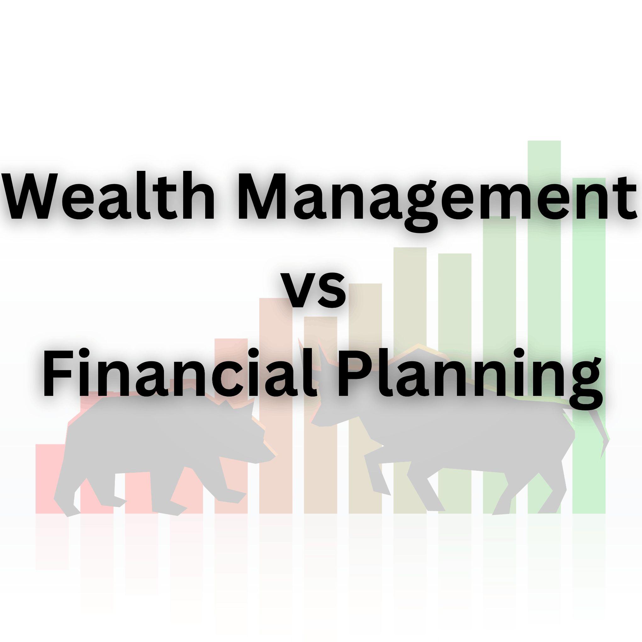 Wealth Management vs. Financial Planning: Which is Right for You?