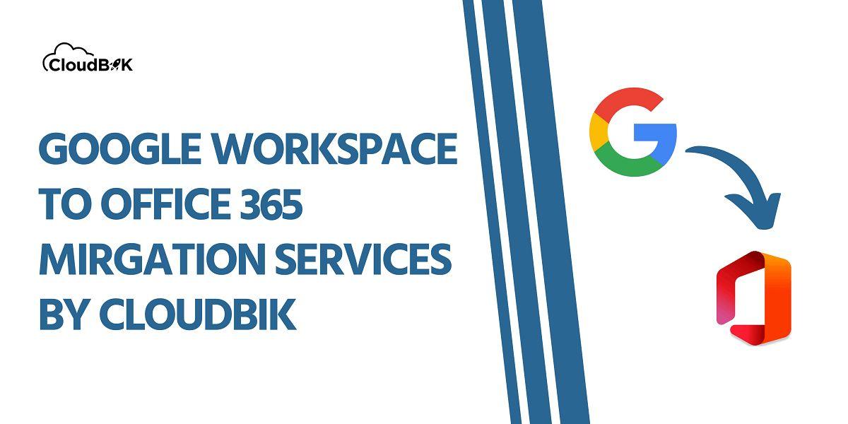 Google Workspace to Office 365 Migration Services by CloudBik