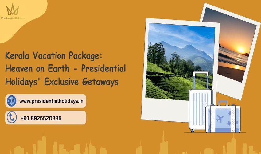 Kerala Vacation Packages by Presidential Holidays