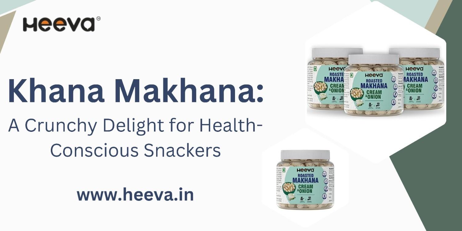 Khana Makhana: A Crunchy Delight for Health-Conscious Snackers