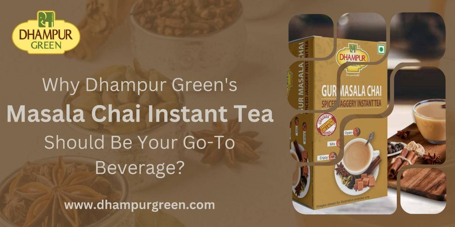Why Dhampur Green's Masala Chai Instant Tea Should Be Your Go-To Beverage?