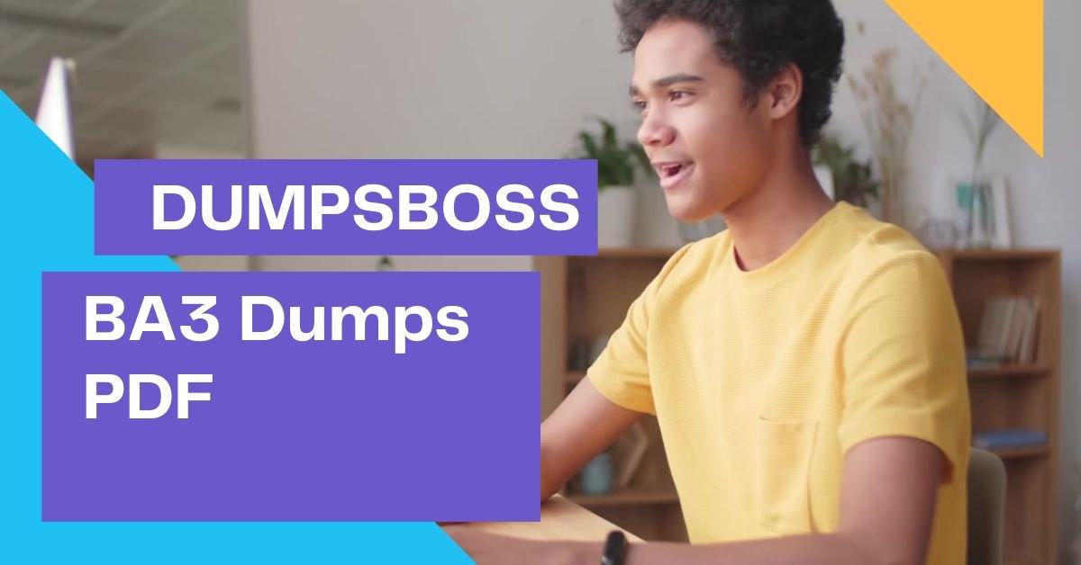 Your Success in the BA3 Exam Starts with DumpsBoss BA3 Dumps PDF