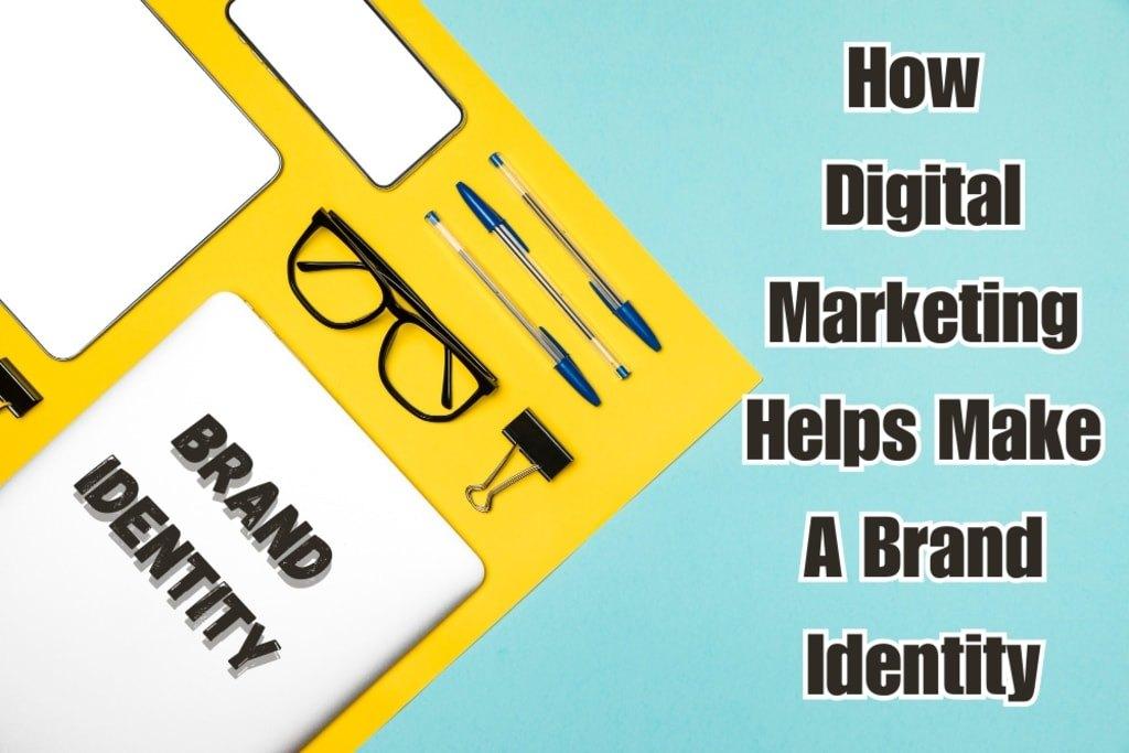 How Digital Marketing Helps Make A Brand Identity
