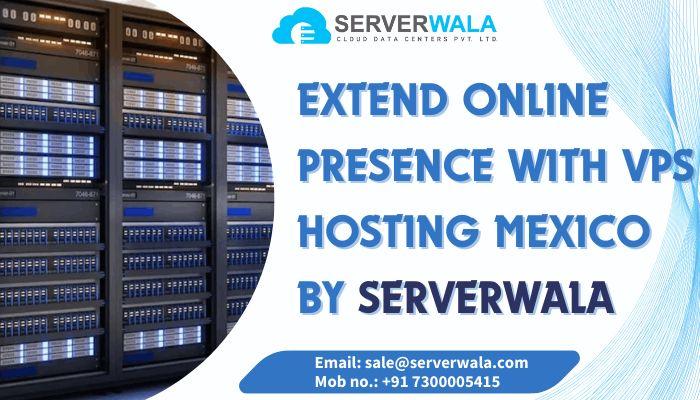 Extend Online Presence With VPS Hosting Mexico By Serverwala