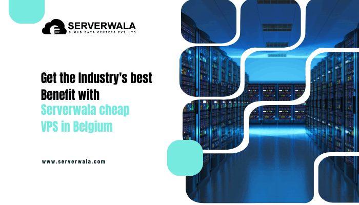 Get the Industry's best Benefit with Serverwala cheap VPS in Belgium