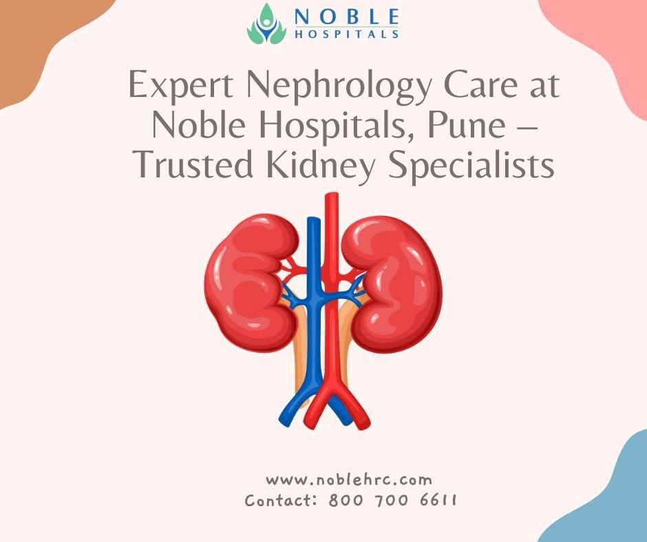 Expert Nephrology Care at Noble Hospitals, Pune Trusted Kidney Specialists