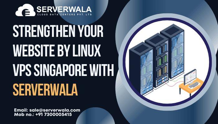 Strengthen Your Website By Linux VPS Singapore With Serverwala