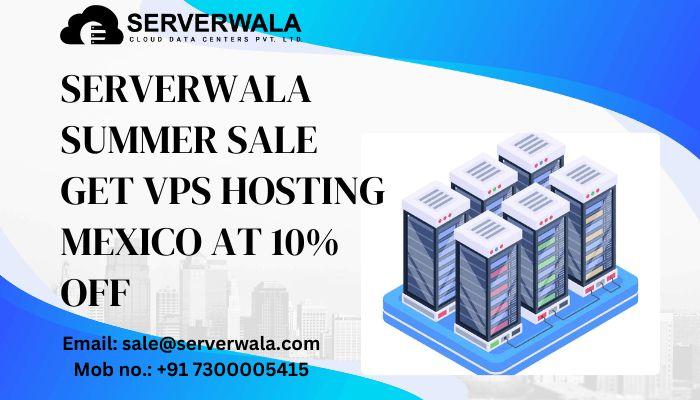 Serverwala Summer Discount Get VPS Hosting Mexico At 10% off