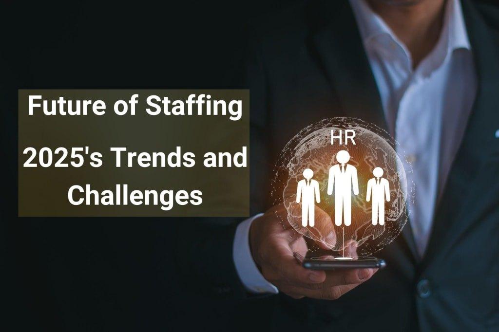 Future of Staffing: 2025's Trends and Challenges