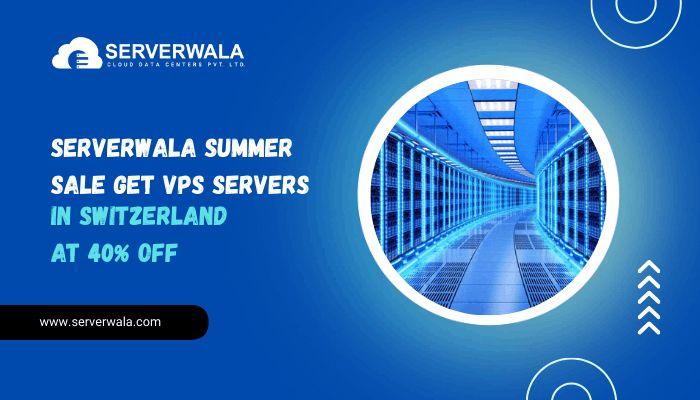 Serverwala Summer Sale: Get VPS Servers in Switzerland at 40% Off