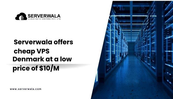 Serverwala offers cheap VPS Denmark at a low price of $10/M