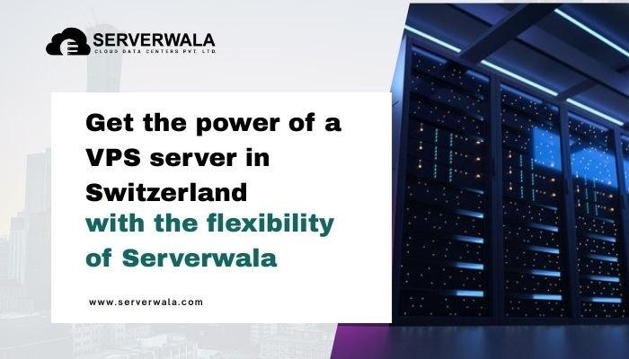 Get the power of a VPS server in Switzerland with the flexibility of Serverwala