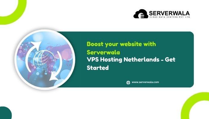 Boost your website with Serverwala VPS Hosting Netherlands - Get Started
