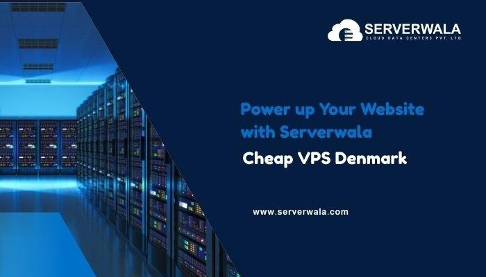 Power up Your Website with Serverwala Cheap VPS Denmark