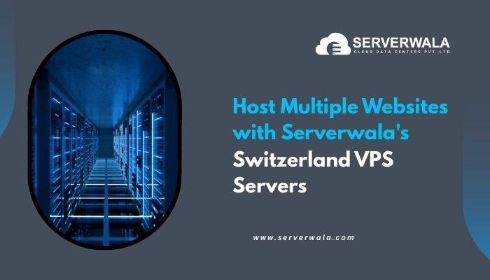 Host Multiple Websites with Serverwala's Switzerland VPS Servers