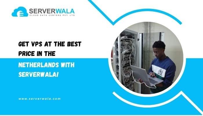 Get a VPS at the best price in the Netherlands with Serverwala!