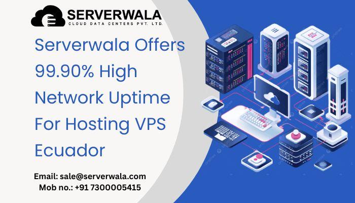 Serverwala Offers 99.90% High Network Uptime For Hosting VPS Ecuador