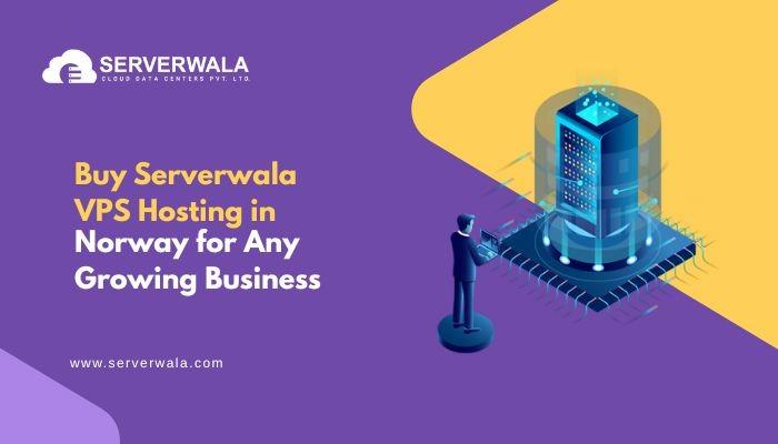 Buy Serverwala VPS Hosting in Norway for Any Growing Business