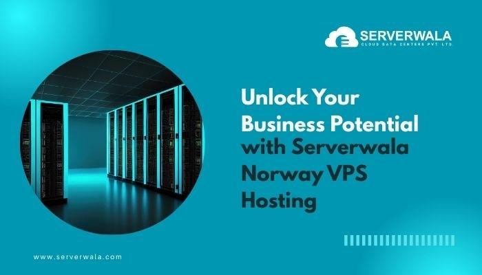 Unlock Your Business Potential with Serverwala Norway VPS Hosting