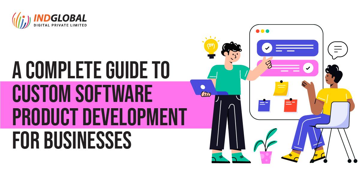 A complete guide to Custom software Product development for Businesses