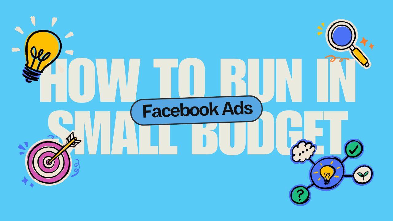 How to Run Facebook Ads in Small Budget