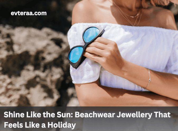Shine Like the Sun: Beachwear Jewellery That Feels Like a Holiday Buy 