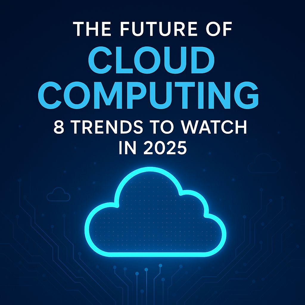 The Future of Cloud Computing: 8 Trends to Watch in 2025