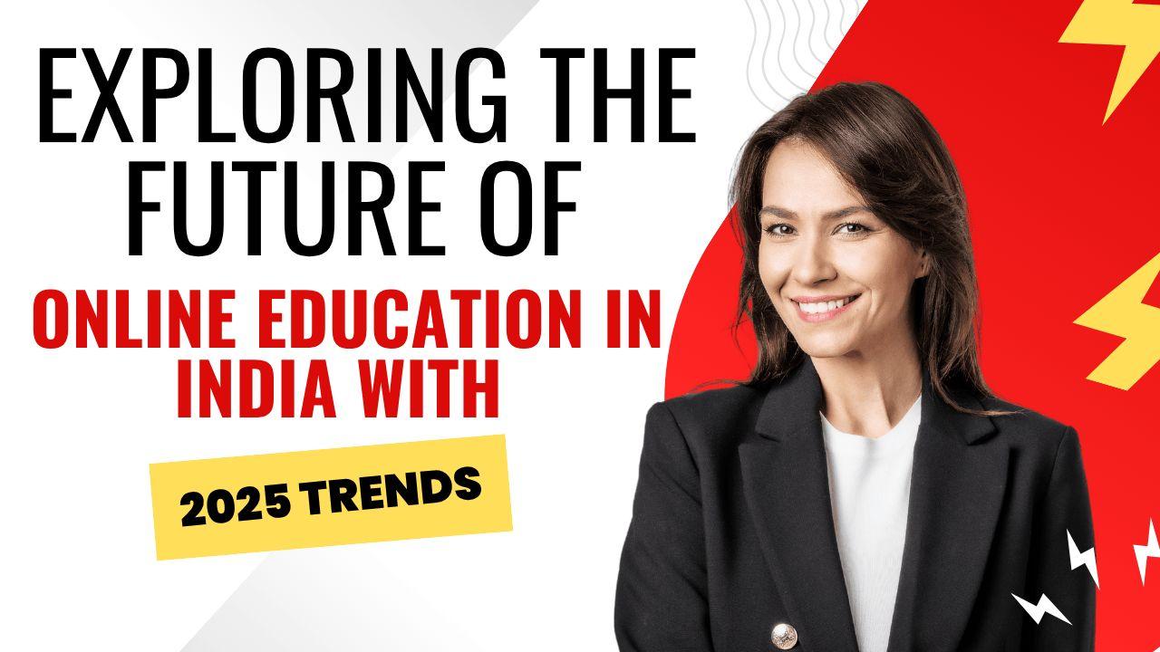 Exploring the Future of Online Education in India with 2025 Trends