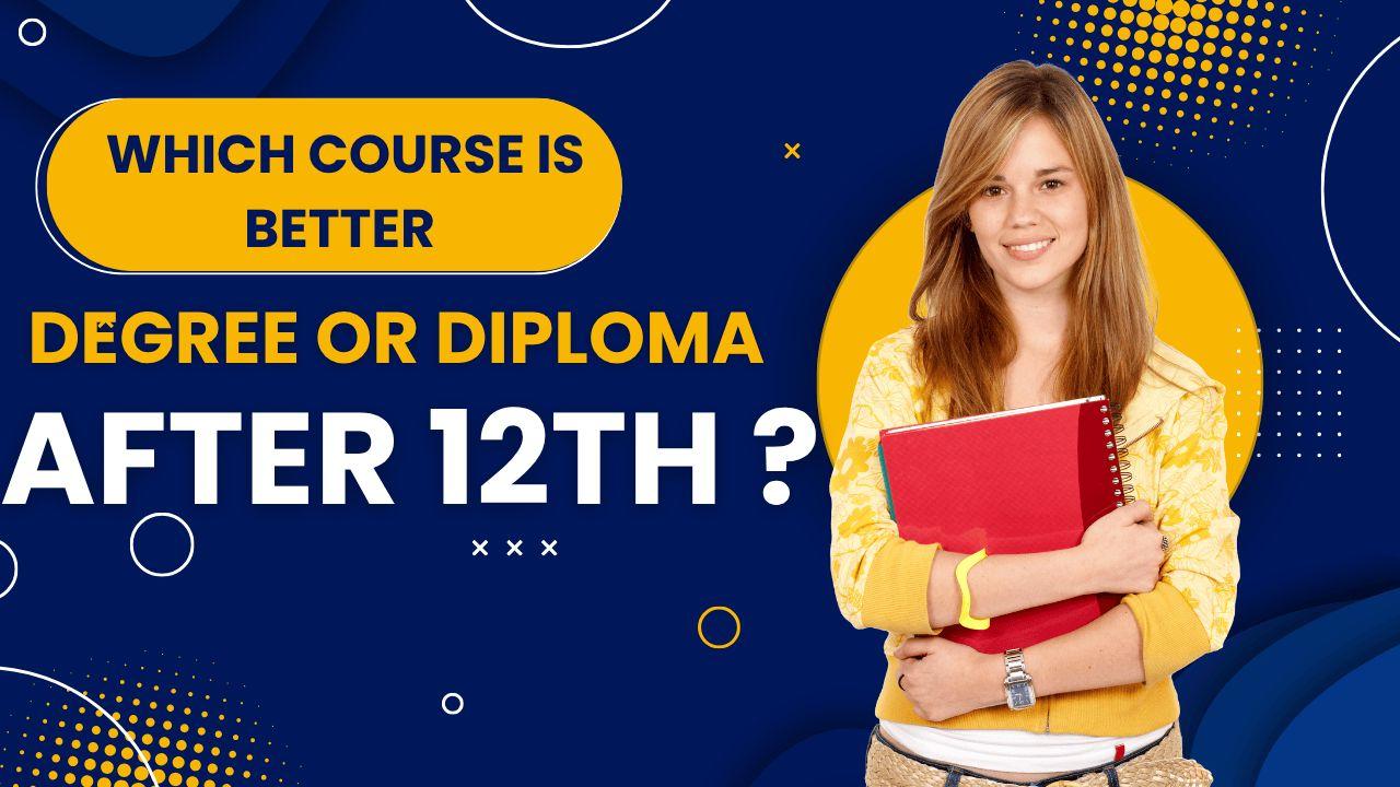 Which course is better degree or diploma after 12th ?