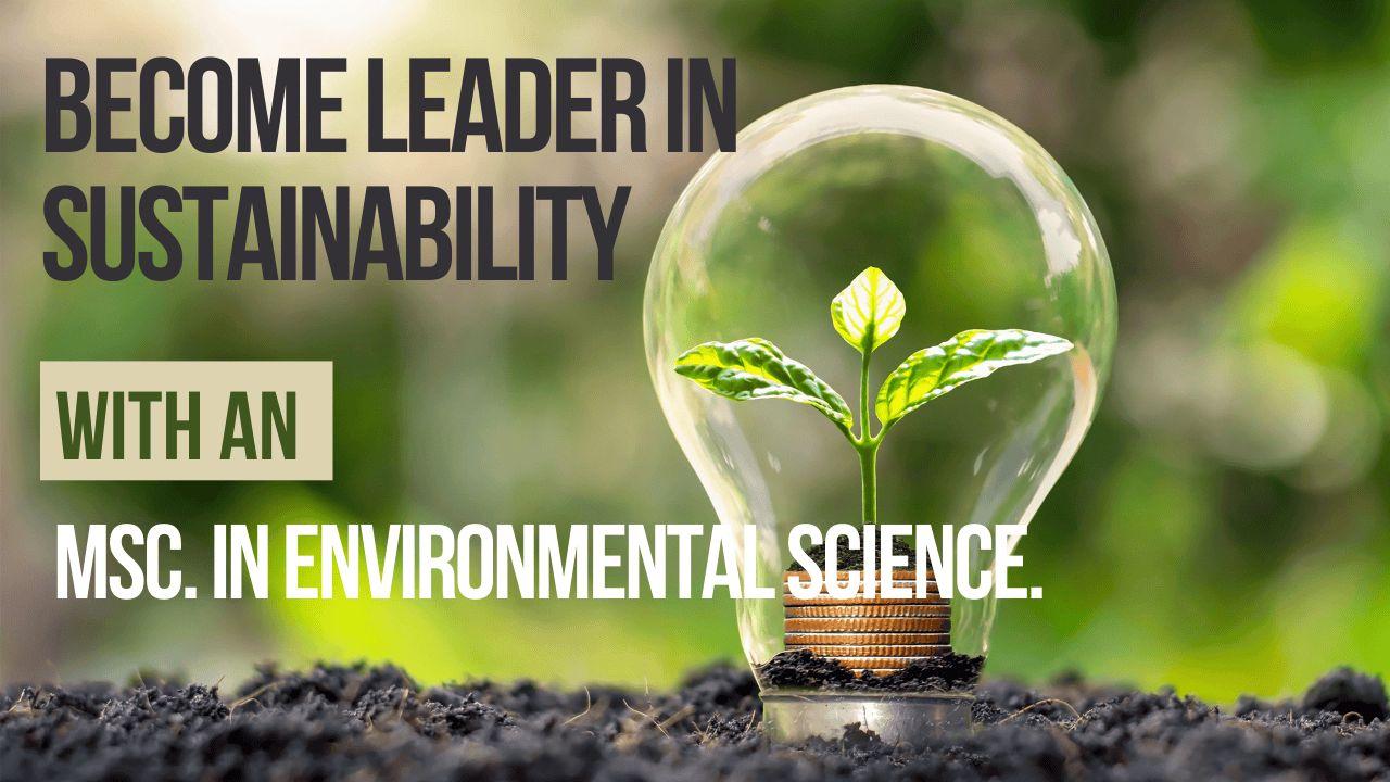 Become leader in sustainability with an MSc. in environmental science.