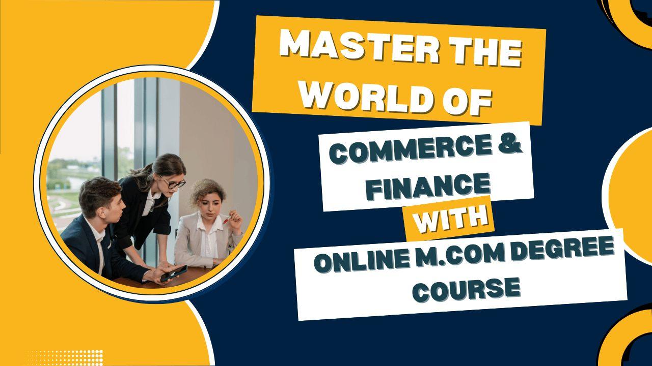 Master the World of Commerce & Finance with online M.Com Degree Course.
