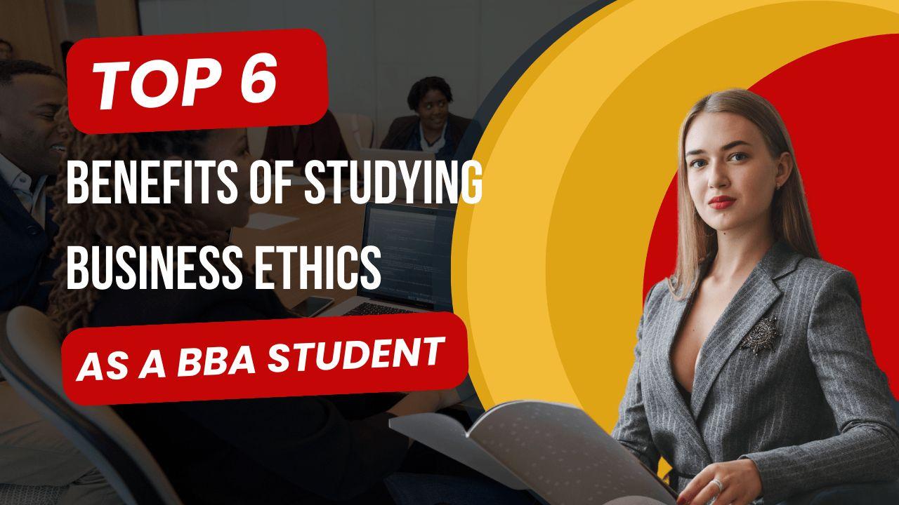 Top 6 Benefits of Studying Business Ethics as a BBA Student