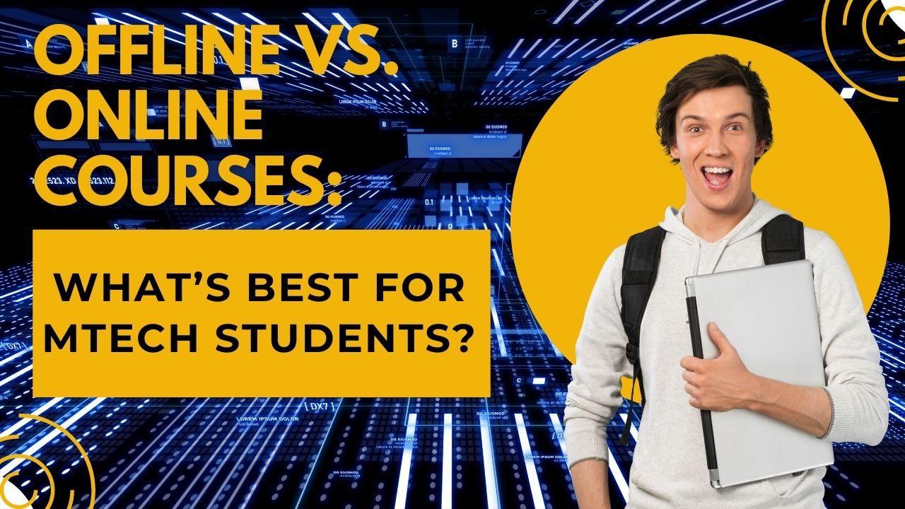 Offline vs. Online Courses: What's Best for M.Tech Students?