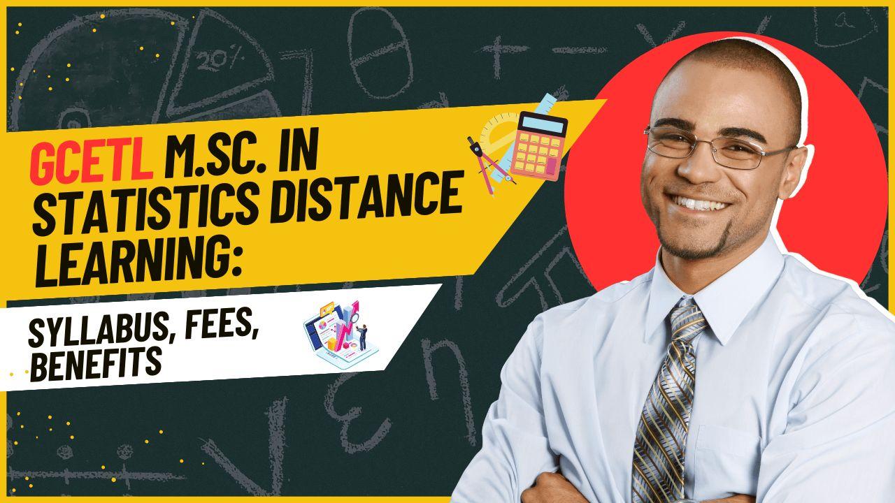 GCETL M.Sc. in Statistics Distance Learning: Syllabus, Fees, Benefits