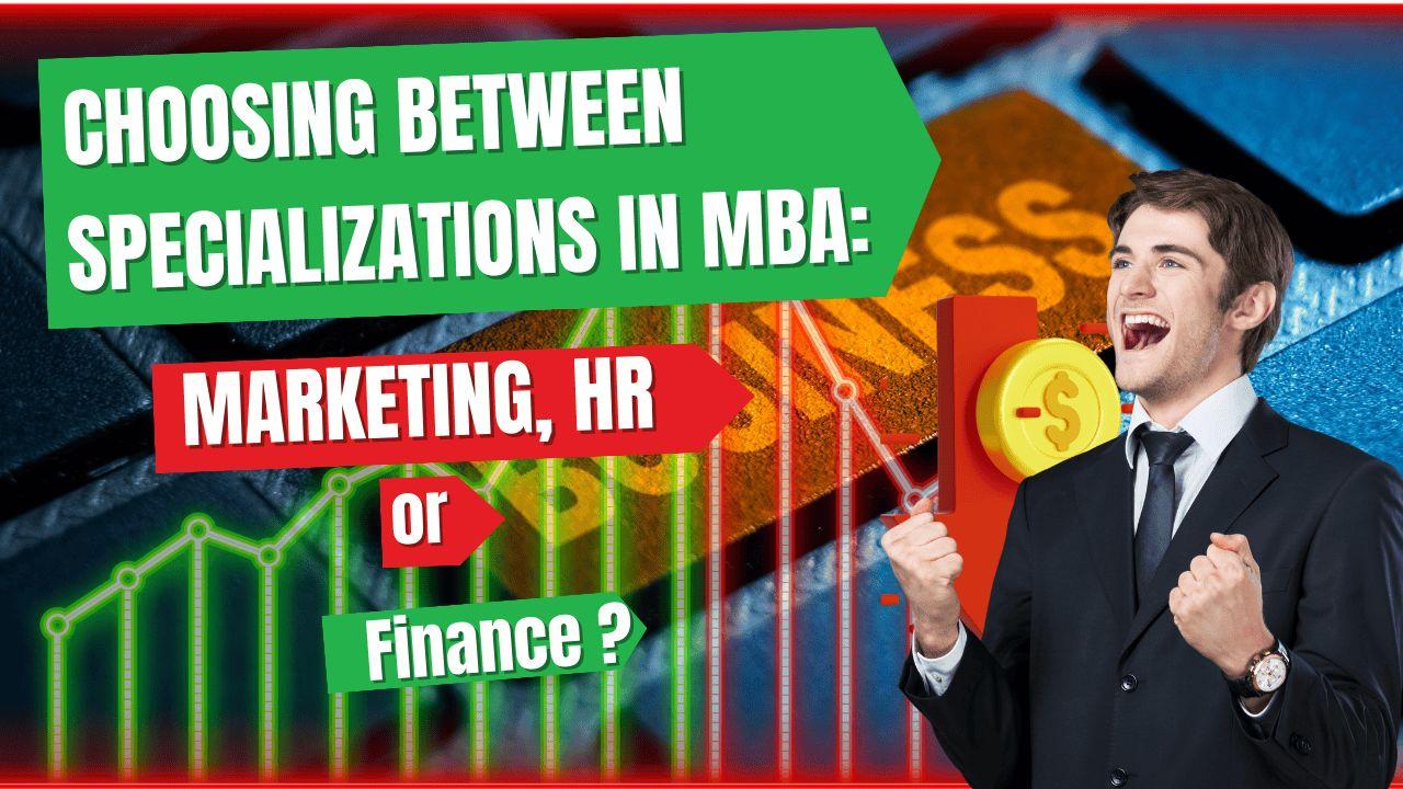 Choosing Between Specializations in MBA: Marketing, HR, or Finance?