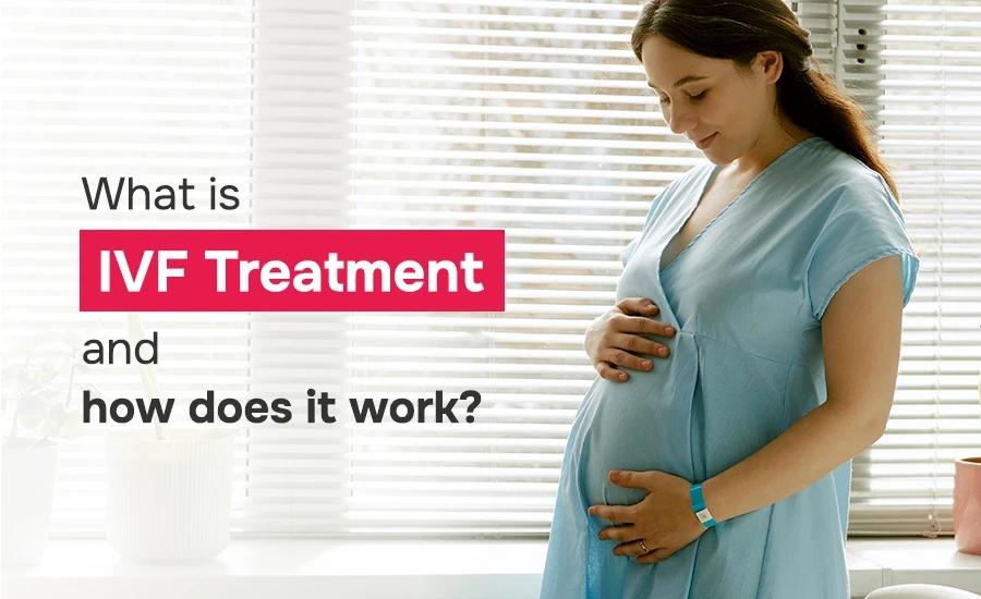 What is IVF Treatment and how does it work?