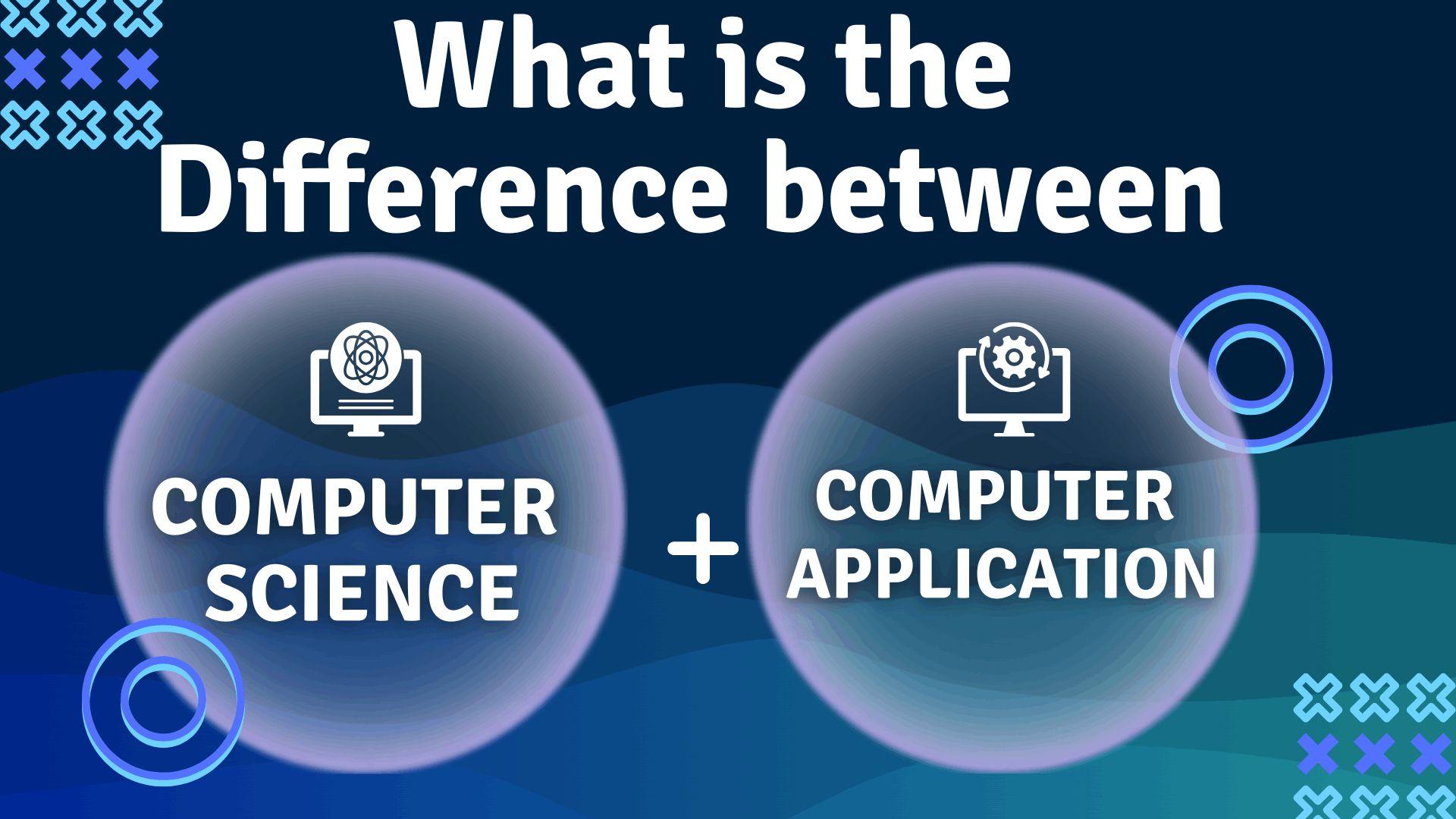 difference between Computer Science and Computer Applications