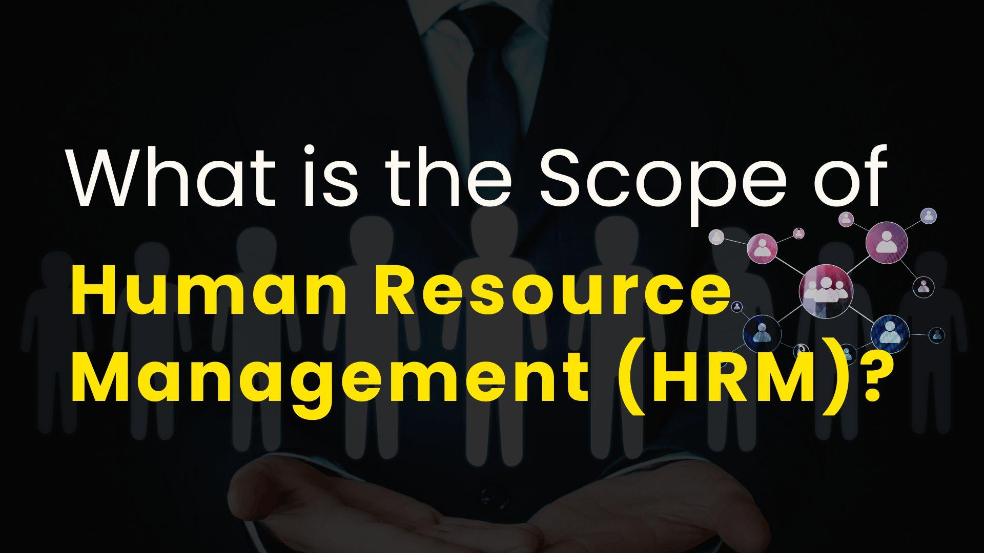 Scope of Human Resource Management (HRM)