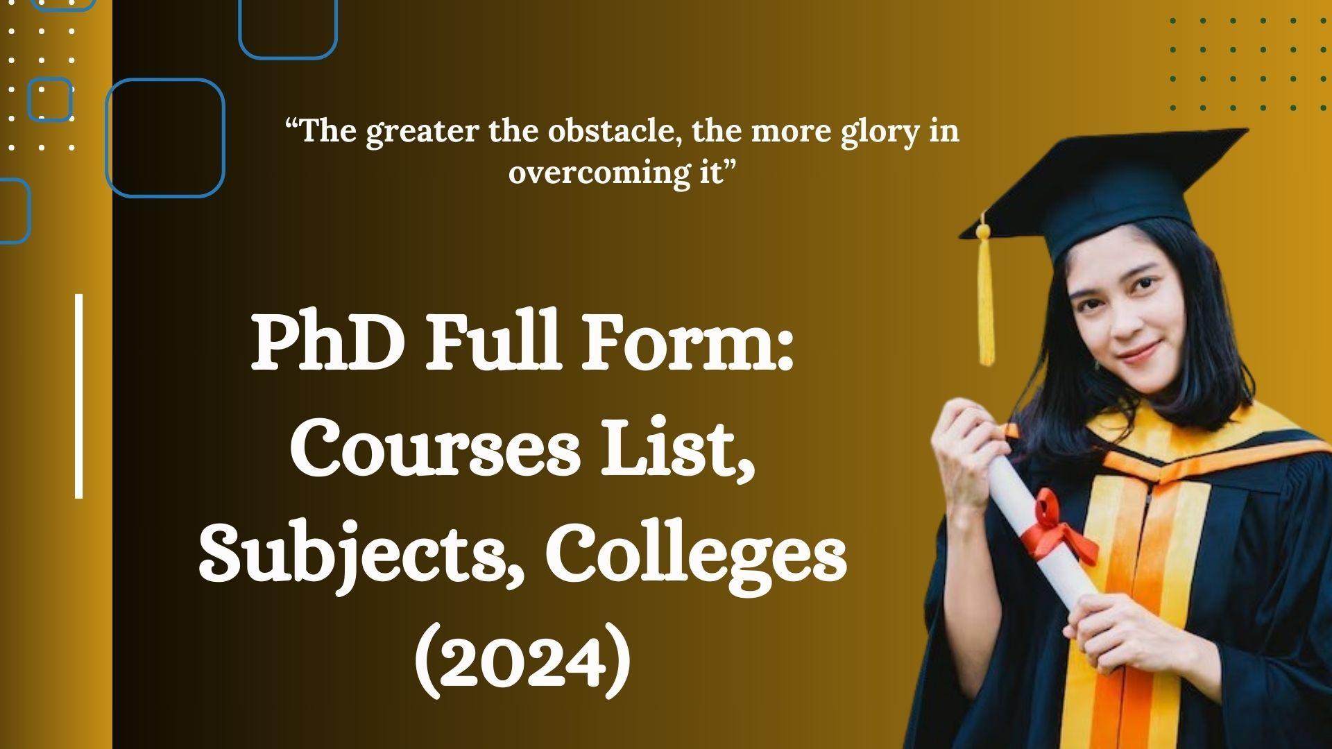 PhD Full Form : Courses List, Subject, Colleges