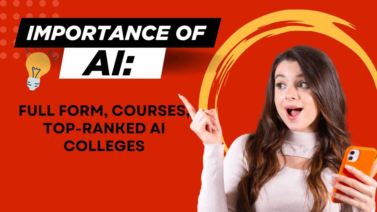 Importance of AI: Full form, Courses, Top-ranked AI colleges