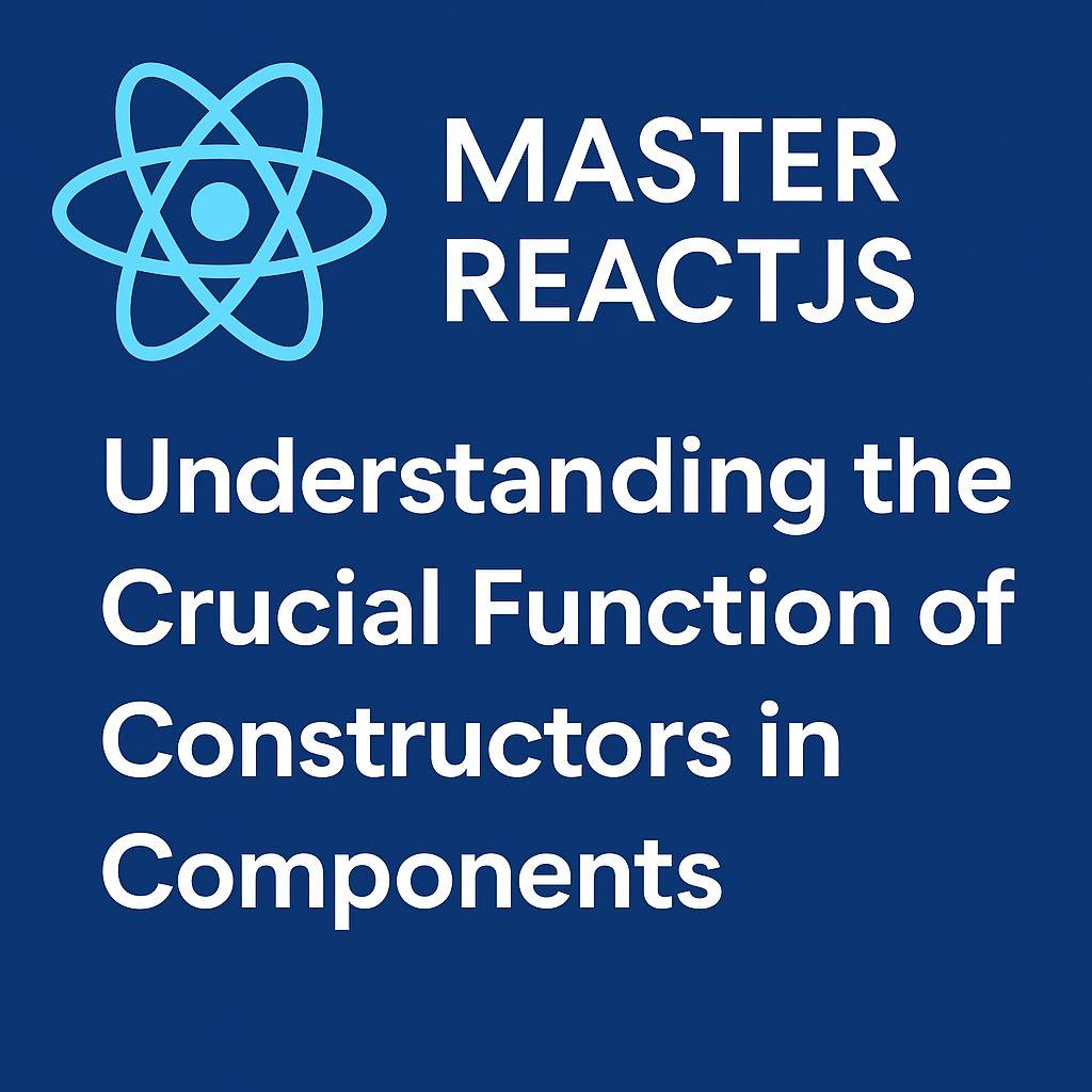 Master ReactJS: Understanding the Crucial Function of Constructors in Components