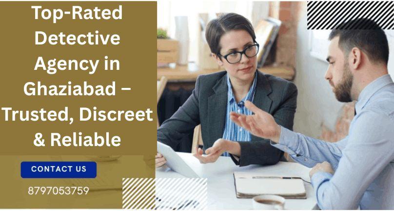 Top-Rated Detective Agency in Ghaziabad – Trusted, Discreet & Reliable