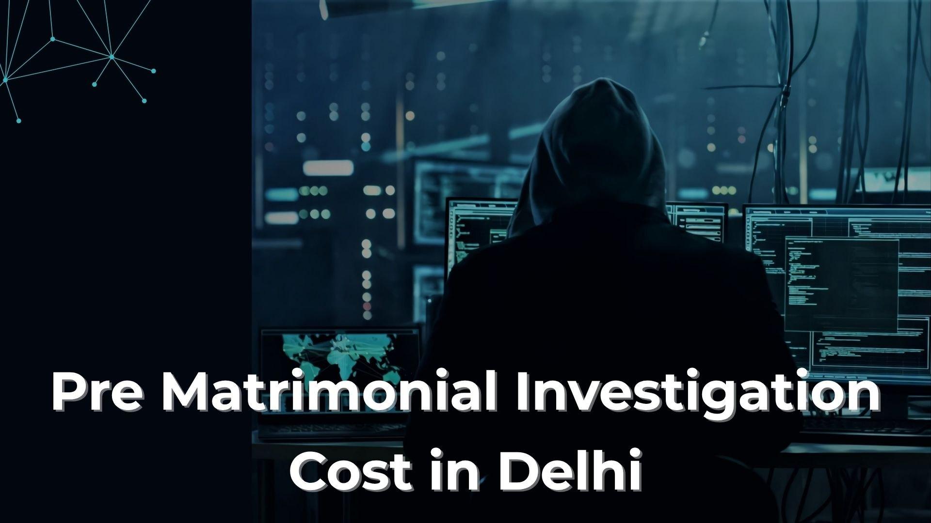 Pre Matrimonial Investigation Cost in Delhi