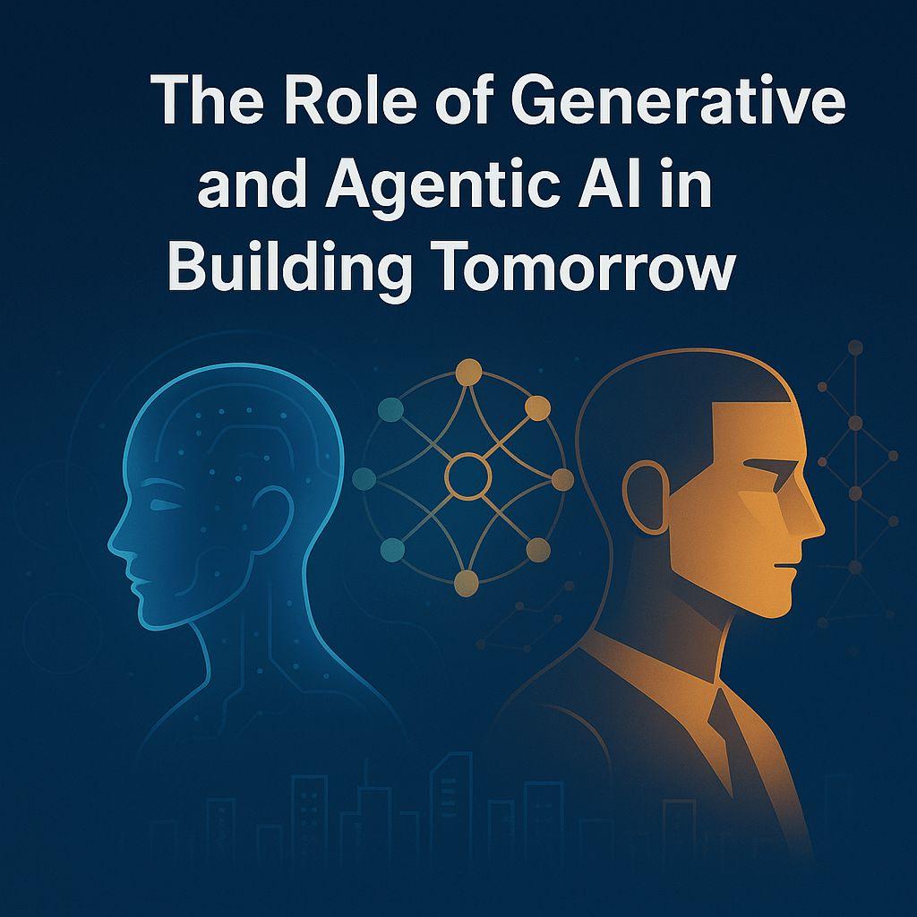The Role of Generative and Agentic AI in Building Tomorrow